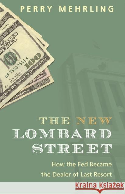 The New Lombard Street: How the Fed Became the Dealer of Last Resort