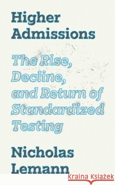 Higher Admissions: The Rise, Decline, and Return of Standardized Testing