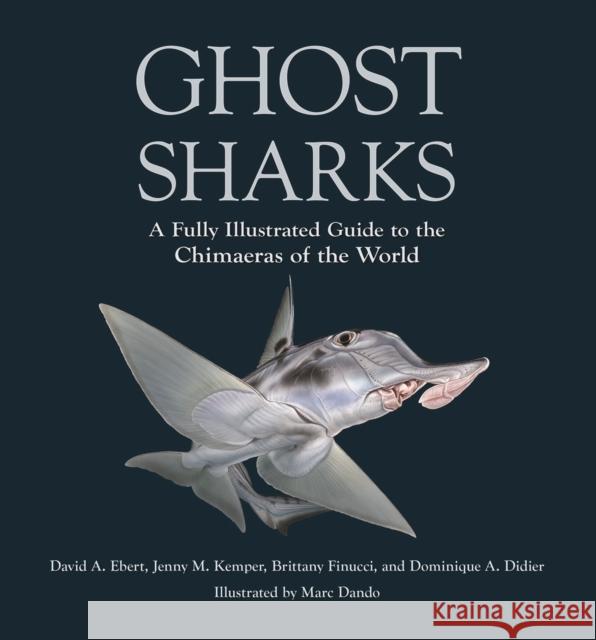 Ghost Sharks: A Fully Illustrated Guide to the Chimaeras of the World