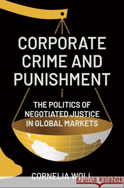 Corporate Crime and Punishment: The Politics of Negotiated Justice in Global Markets