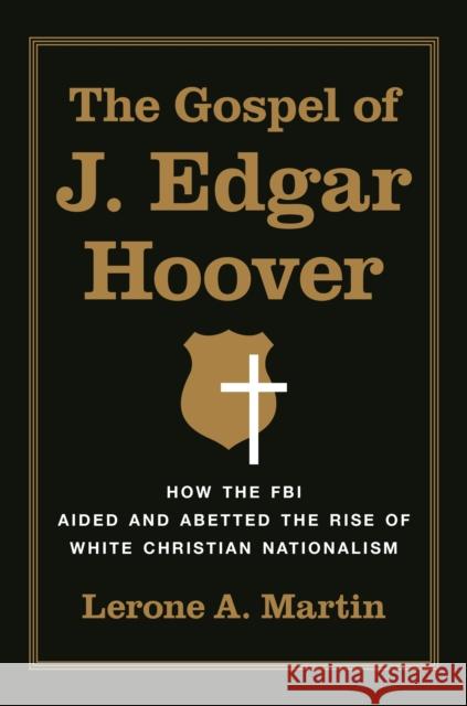 The Gospel of J. Edgar Hoover: How the FBI Aided and Abetted the Rise of White Christian Nationalism