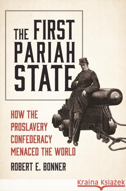 The First Pariah State: How the Proslavery Confederacy Menaced the World