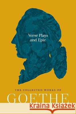 Verse Plays and Epic: The Collected Works of Goethe, Volume 8