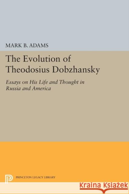 The Evolution of Theodosius Dobzhansky: Essays on His Life and Thought in Russia and America