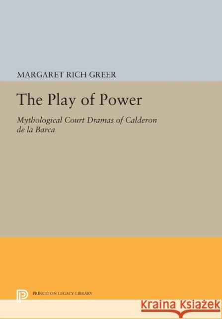 The Play of Power: Mythological Court Dramas of Calderon de la Barca