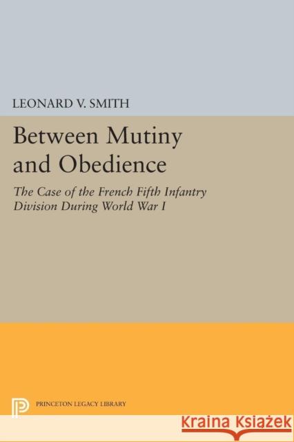 Between Mutiny and Obedience: The Case of the French Fifth Infantry Division During World War I