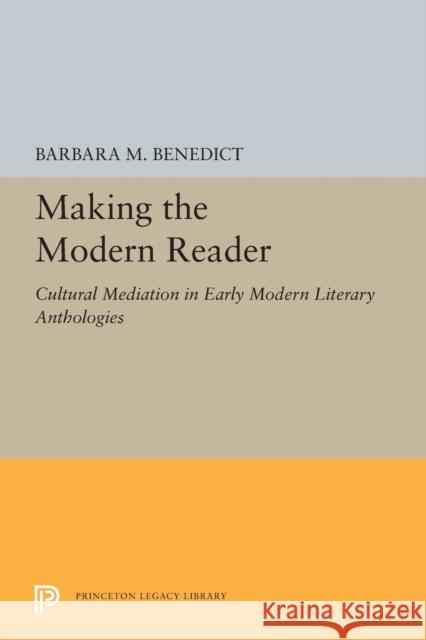 Making the Modern Reader: Cultural Mediation in Early Modern Literary Anthologies