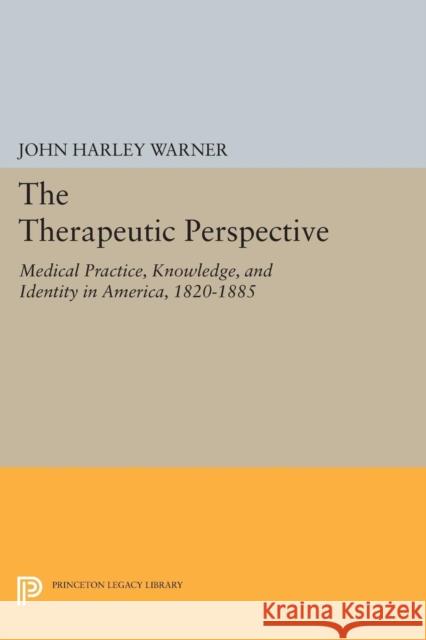 The Therapeutic Perspective: Medical Practice, Knowledge, and Identity in America, 1820-1885