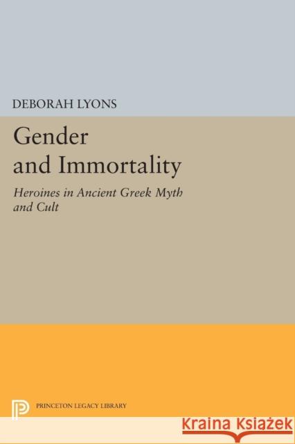 Gender and Immortality: Heroines in Ancient Greek Myth and Cult