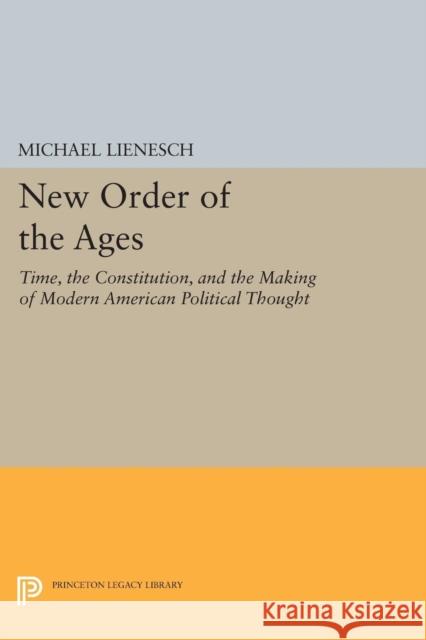 New Order of the Ages: Time, the Constitution, and the Making of Modern American Political Thought