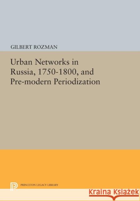 Urban Networks in Russia, 1750-1800, and Pre-Modern Periodization