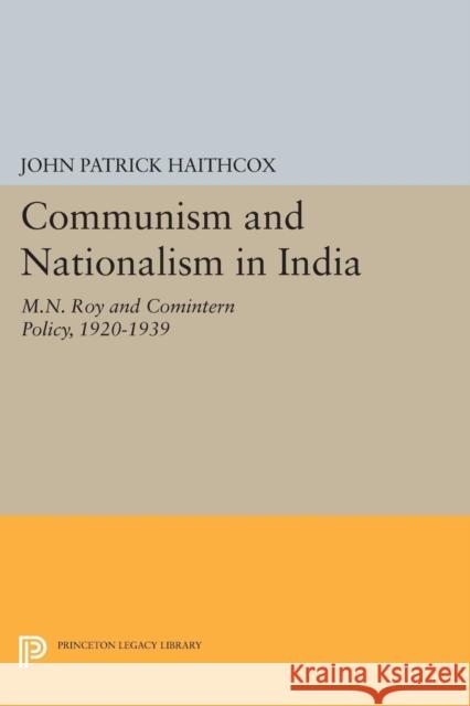 Communism and Nationalism in India: M.N. Roy and Comintern Policy, 1920-1939