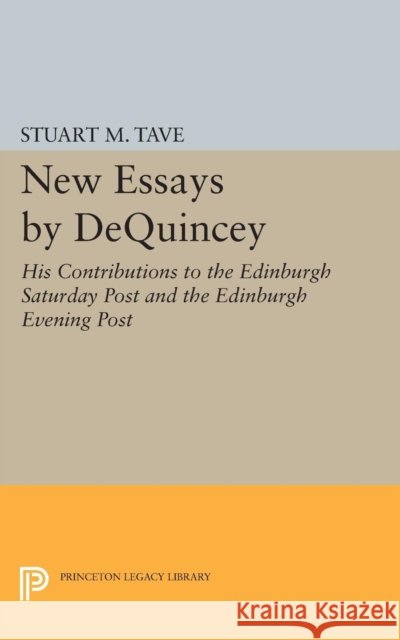 New Essays by de Quincey: His Contributions to the Edinburgh Saturday Post and the Edinburgh Evening Post