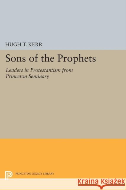 Sons of the Prophets: Leaders in Protestantism from Princeton Seminary