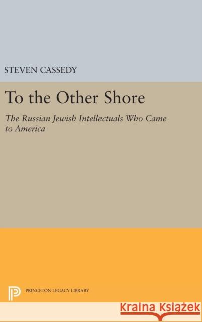 To the Other Shore: The Russian Jewish Intellectuals Who Came to America