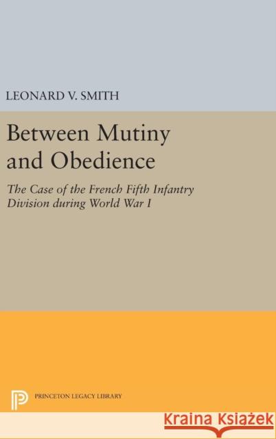 Between Mutiny and Obedience: The Case of the French Fifth Infantry Division During World War I