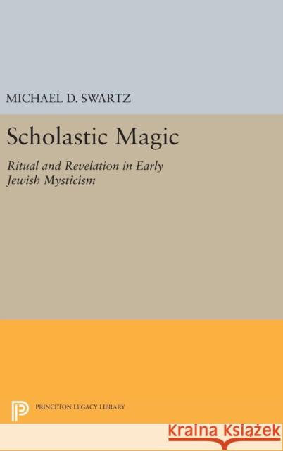 Scholastic Magic: Ritual and Revelation in Early Jewish Mysticism