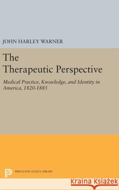 The Therapeutic Perspective: Medical Practice, Knowledge, and Identity in America, 1820-1885