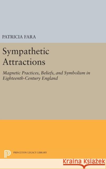 Sympathetic Attractions: Magnetic Practices, Beliefs, and Symbolism in Eighteenth-Century England