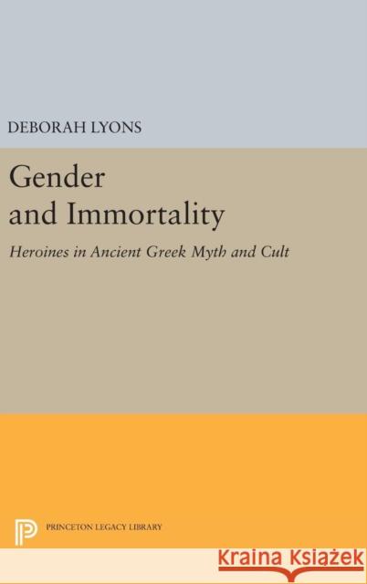 Gender and Immortality: Heroines in Ancient Greek Myth and Cult