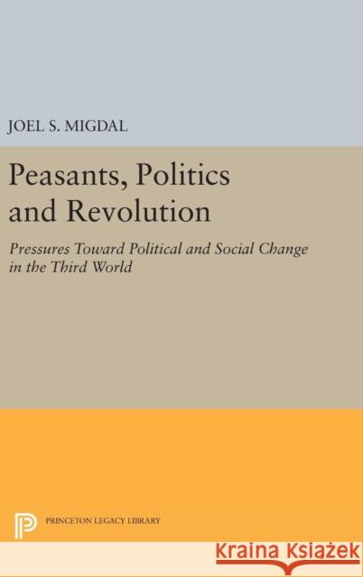 Peasants, Politics and Revolution: Pressures Toward Political and Social Change in the Third World