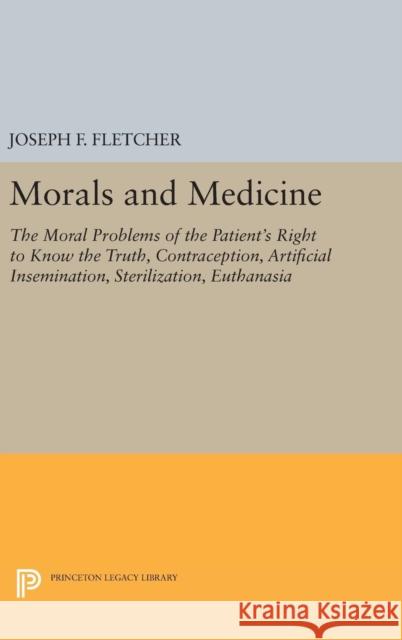 Morals and Medicine: The Moral Problems of the Patient's Right to Know the Truth, Contraception, Artificial Insemination, Sterilization, Eu