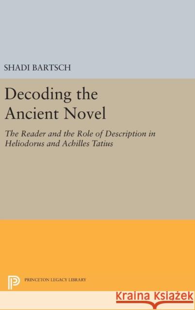 Decoding the Ancient Novel: The Reader and the Role of Description in Heliodorus and Achilles Tatius