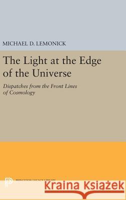 The Light at the Edge of the Universe: Dispatches from the Front Lines of Cosmology