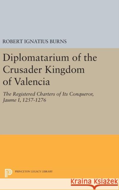 Diplomatarium of the Crusader Kingdom of Valencia: The Registered Charters of Its Conqueror Jaume I, 1257-1276. Volume II, Foundations of Crusader Val