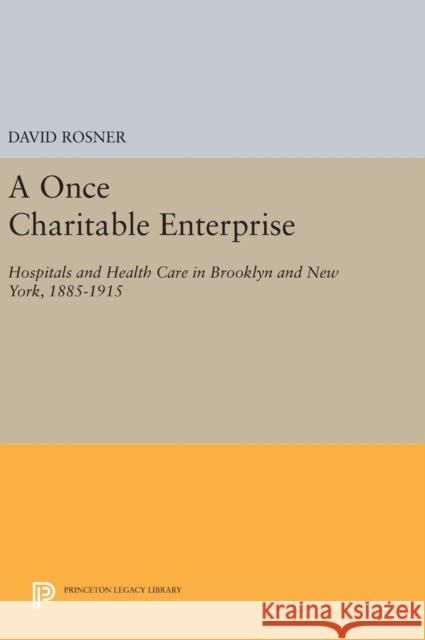 A Once Charitable Enterprise: Hospitals and Health Care in Brooklyn and New York, 1885-1915