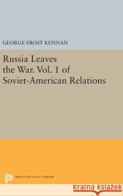 Russia Leaves the War. Vol. 1 of Soviet-American Relations