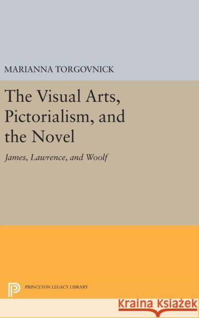 The Visual Arts, Pictorialism, and the Novel: James, Lawrence, and Woolf