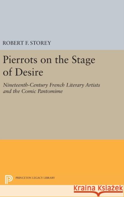 Pierrots on the Stage of Desire: Nineteenth-Century French Literary Artists and the Comic Pantomime