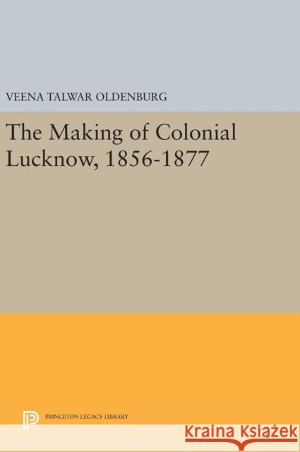 The Making of Colonial Lucknow, 1856-1877