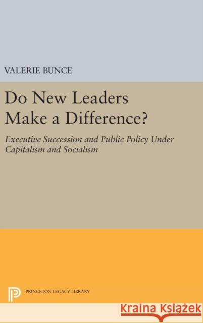 Do New Leaders Make a Difference?: Executive Succession and Public Policy Under Capitalism and Socialism