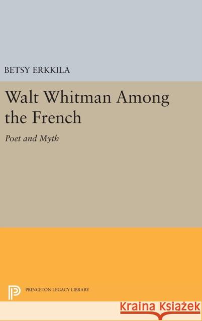 Walt Whitman Among the French: Poet and Myth