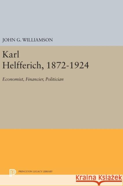 Karl Helfferich, 1872-1924: Economist, Financier, Politician