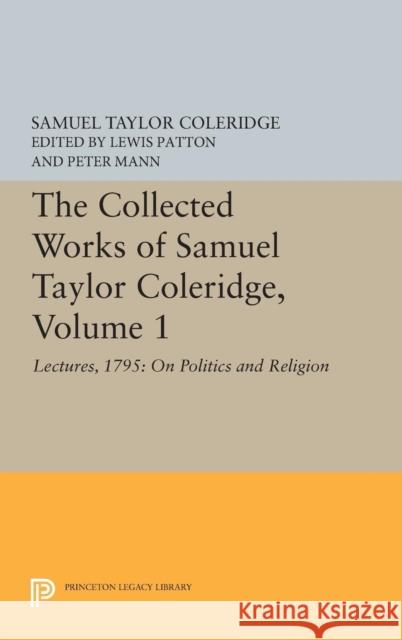 The Collected Works of Samuel Taylor Coleridge, Volume 1: Lectures, 1795: On Politics and Religion