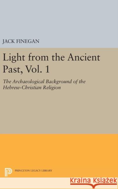 Light from the Ancient Past, Vol. 1: The Archaeological Background of the Hebrew-Christian Religion