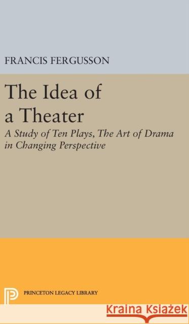 The Idea of a Theater: A Study of Ten Plays, the Art of Drama in Changing Perspective