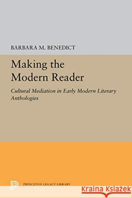 Making the Modern Reader: Cultural Mediation in Early Modern Literary Anthologies