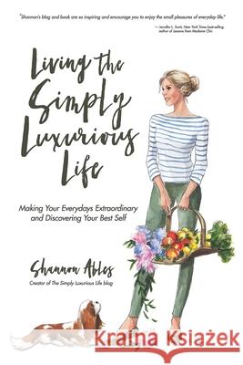 Living The Simply Luxurious Life: Making Your Everydays Extraordinary and Discovering Your Best Self