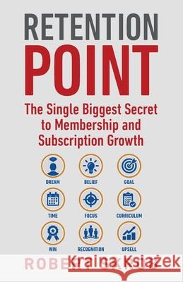 Retention Point: The Single Biggest Secret to Membership and Subscription Growth for Associations, SAAS, Publishers, Digital Access, Subscription Boxes and all Membership and Subscription-Based Busine