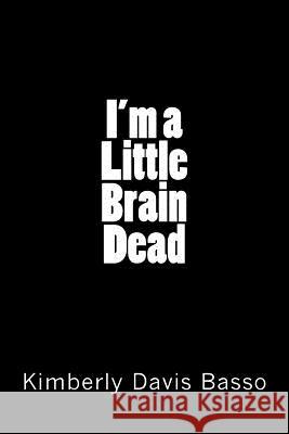 I'm A Little Brain Dead