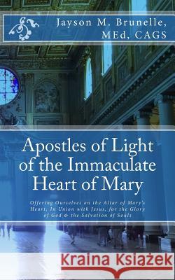 Apostles of Light of the Immaculate Heart of Mary: Offering Ourselves on the Altar of Mary's Heart in Union with Jesus, for the Glory of God & the Sal