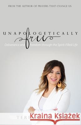 Unapologetically Free: Deliverance and Freedom through the Spirit-Filled Life