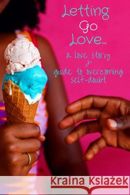 Letting Go Love: A Love Story & Guide to Overcoming Self-Doubt