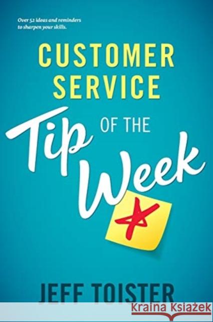 Customer Service Tip of the Week: Over 52 ideas and reminders to sharpen your skills