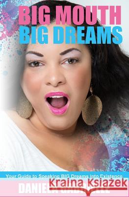 Big Mouth Big Dreams: Your Guide to Speaking BIG Dreams Into Existence