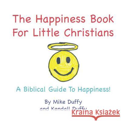 The Happiness Book For Little Christians: A Biblical Guide To Happiness!